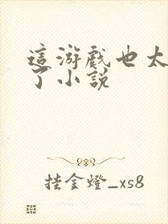 这游戏也太真实了小说