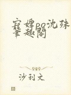 宠婢po沈殊辞笔趣阁