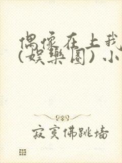 偶像在上我在下(娱乐圈) 小说免费阅读