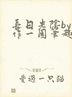 长日光阴by乱作一团笔趣阁免费阅读无