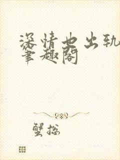 深情也出轨by笔趣阁