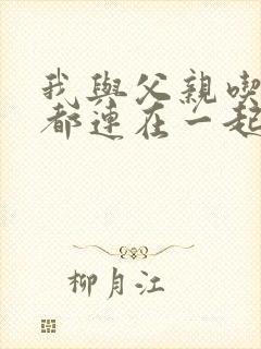 我与父亲吃饭时都连在一起