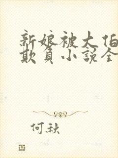 新娘被大伯轮流欺负小说全文免费