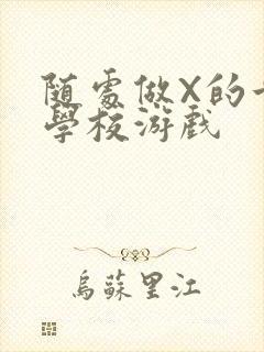 随处做X的世界学校游戏