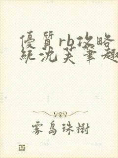 优质rb攻略系统沈芙笔趣阁最新