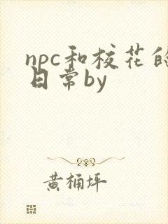 npc和校花的日常by