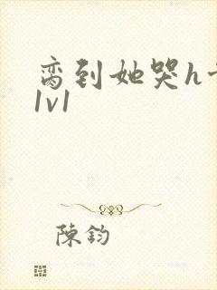 脔到她哭h骨科1v1