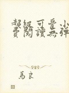 超级可爱小说免费阅读无弹窗笔趣