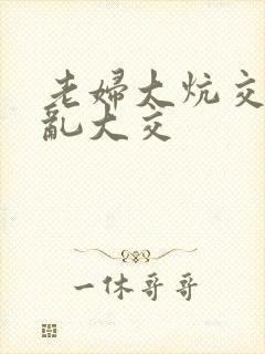 老妇大炕交换配乱大交