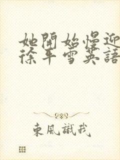 她开始慢迎迎合徐平雪英语