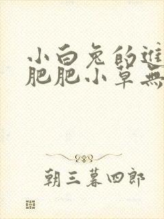 小白兔的进化史肥肥小草无防盗