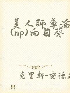 美人师尊沦陷记(np)向日葵