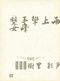 双手攀上两团少女峰