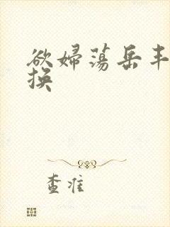 欲妇荡岳丰满交换