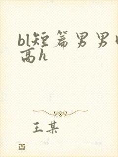 bl短篇男男肉高h