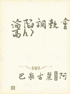 沦陷调教会所〈高h〉