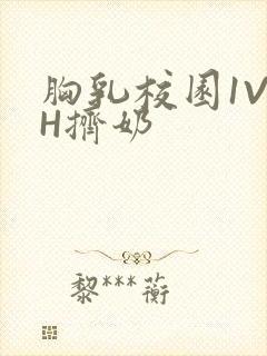 胸乳校园1V1H挤奶