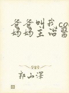 爸爸叫我cod妈妈主治医生