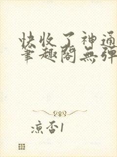 快收了神通吧 笔趣阁无弹窗