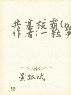 共享校霸(n)作者:一粒笋