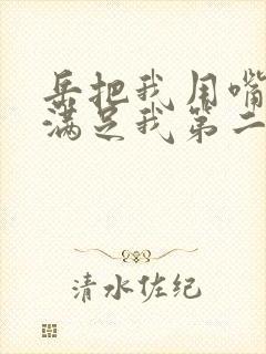 岳把我用嘴含进满足我第二章