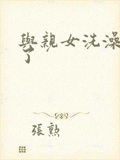 与亲女洗澡时伦了