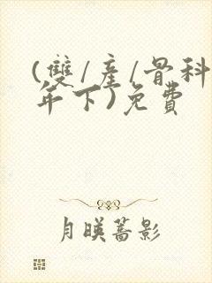 (双/产/骨科年下)免费