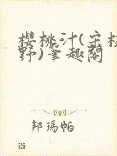 樱桃汁(宋枝江野)笔趣阁