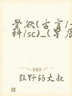 骨欲(古言/骨科/sc)_(星辰鲸落)亡国后