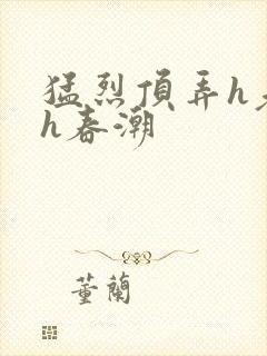 猛烈顶弄h老师h春潮