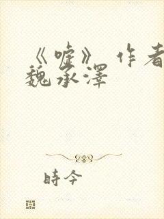 《嘘》 作者:魏承泽