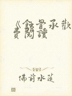 《蚀骨承欢》免费阅读