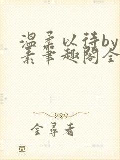 温柔以待by吃素笔趣阁全文免费阅读