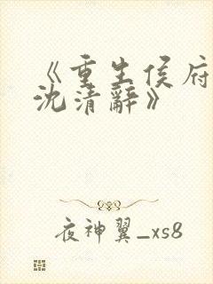 《重生侯府嫡女沈清辞》