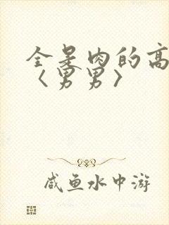 全是肉的高h文〈男男〉