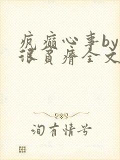 疯癫心事by夜很贫瘠全文免费阅读笔趣阁