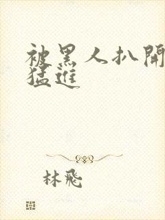 被黑人扒开双腿猛进