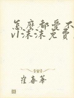 怎么都爱不够1v1沫沫免费阅读