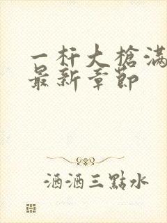 一杆大枪满屋扫最新章节