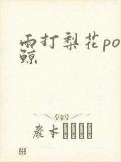雨打梨花po问鲸