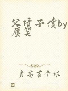 父债子偿by红尘笑