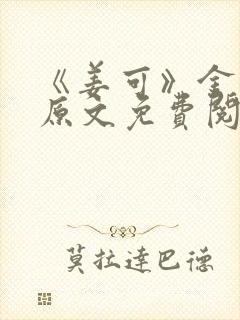 《姜可》金银花原文免费阅读无弹窗