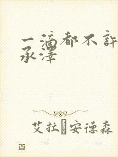 一滴都不许漏魏承泽