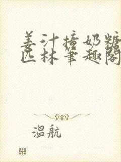 姜汁撞奶糖阿司匹林笔趣阁