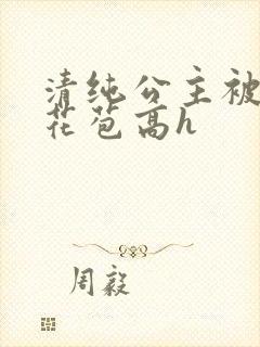 清纯公主被迫开花苞高h