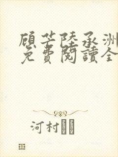 顾芒陆承洲小说免费阅读全文免费阅读下载