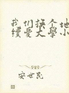 我们换个地方继续爱大学小说