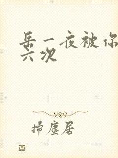 岳一夜被你要了六次