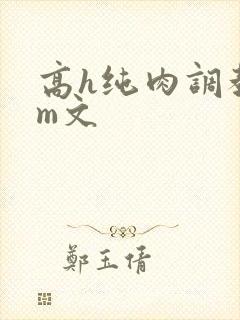 高h纯肉调教sm文