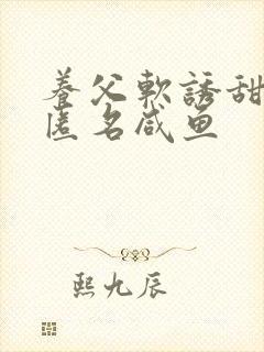 养父软诱甜BY匿名咸鱼